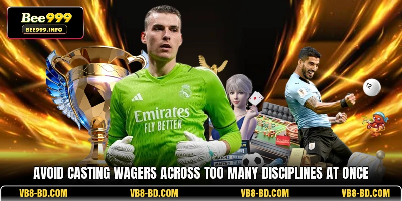 Avoid casting wagers across too many disciplines at once