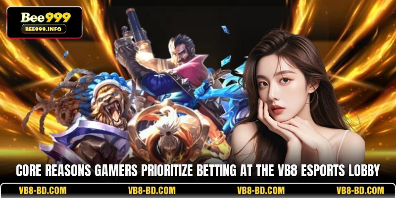 Core reasons gamers prioritize betting at the VB8 esports lobby