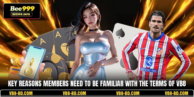Key reasons members need to be familiar with the terms of VB8
