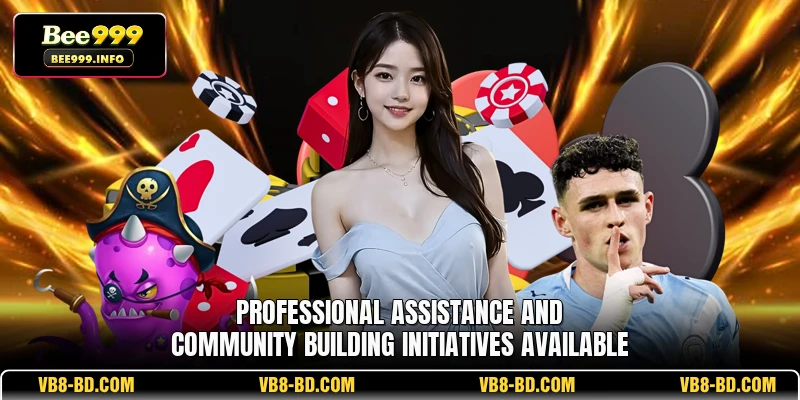 Professional assistance and community building initiatives available