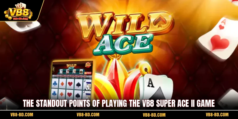 The standout points of playing the VB8 Super Ace II game