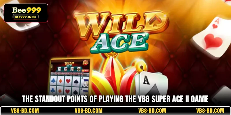 The standout points of playing the VB8 Super Ace II game