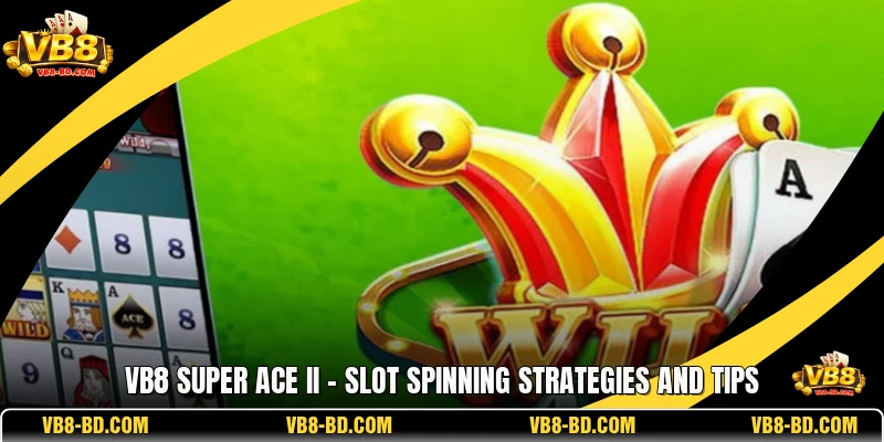 VB8 Super Ace II - Slot Spinning Strategies And Tips