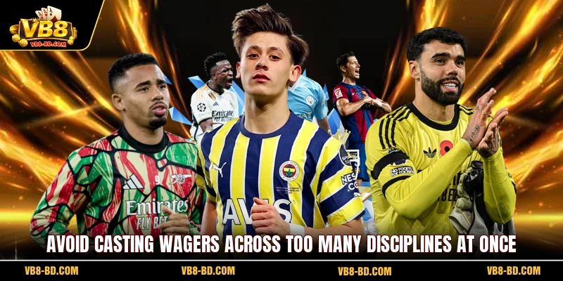 Avoid casting wagers across too many disciplines at once