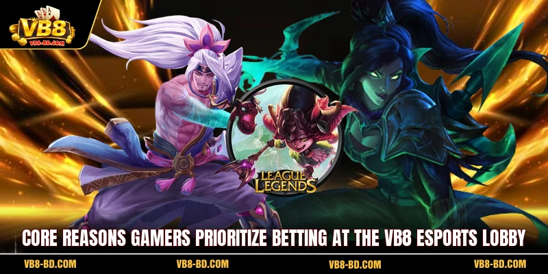 Core reasons gamers prioritize betting at the VB8 esports lobby