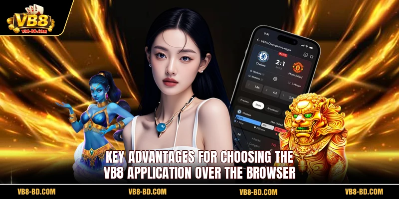 Key advantages for choosing the VB8 application over the browser