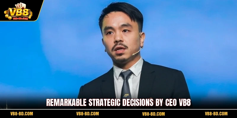 Remarkable strategic decisions by CEO VB8