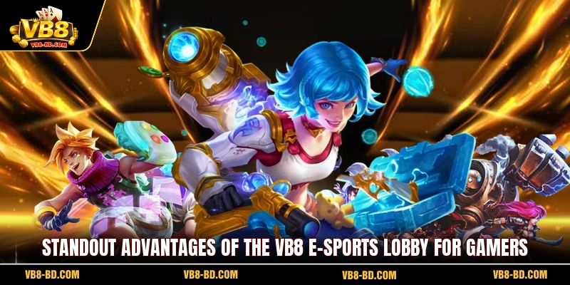 Standout advantages of the VB8 e-Sports lobby for gamers