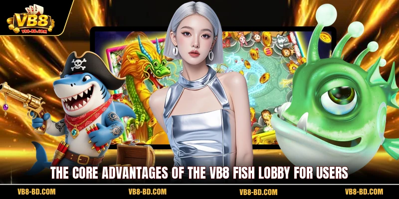 The core advantages of the VB8 Fish lobby for users