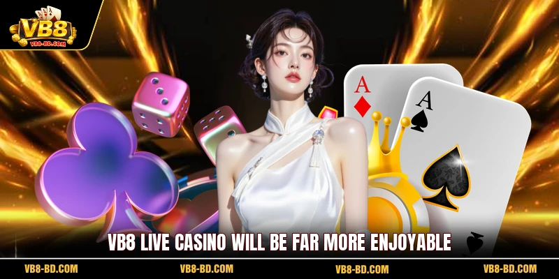 VB8 Live casino will be far more enjoyable